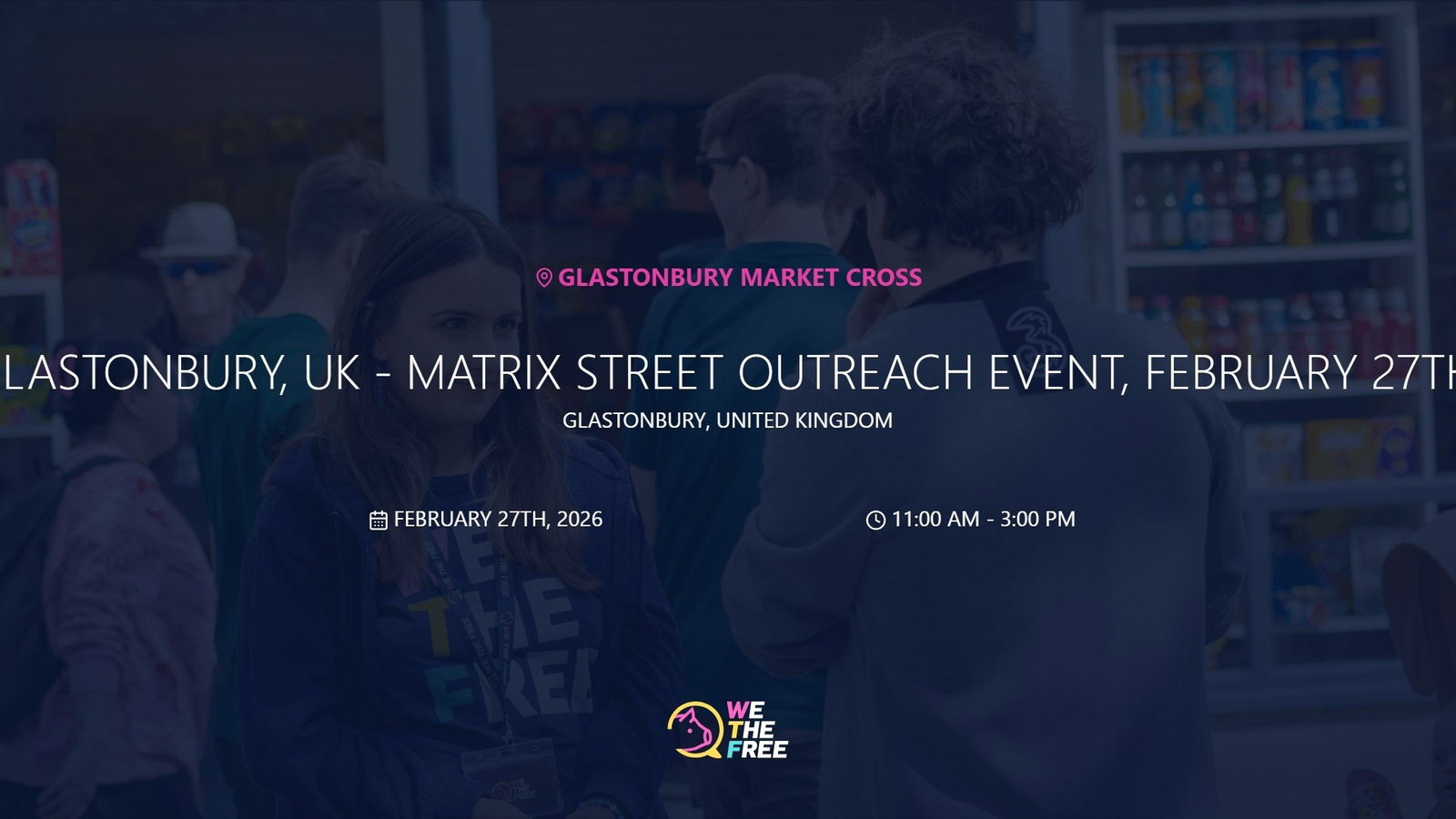 WTF: Glastonbury, UK - Matrix Street Outreach Event, February 27th, 2026