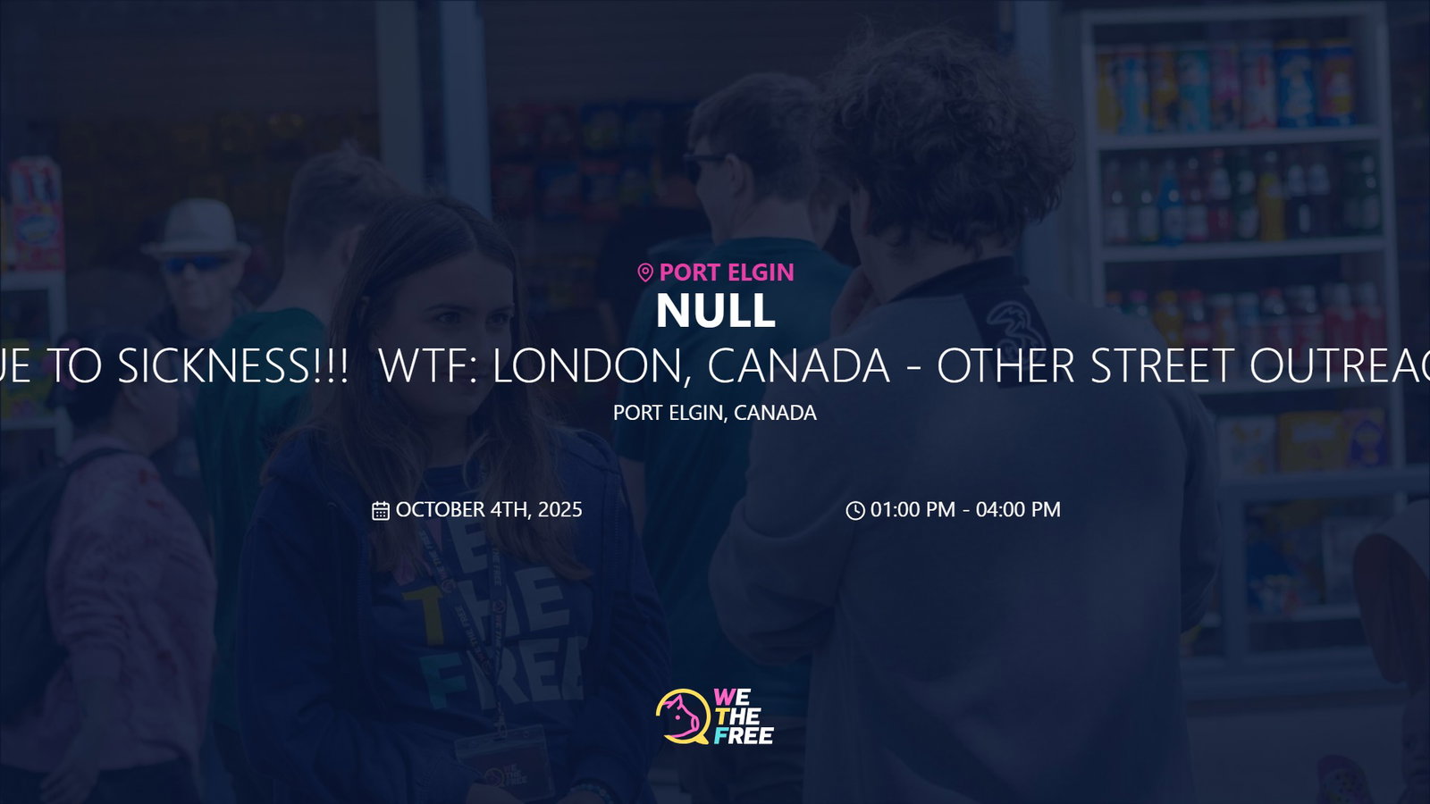 EVENT IS NOW CANCELLED DUE TO SICKNESS!!!  WTF: London, Canada - Other Street Outreach Event, October 4th, 2025